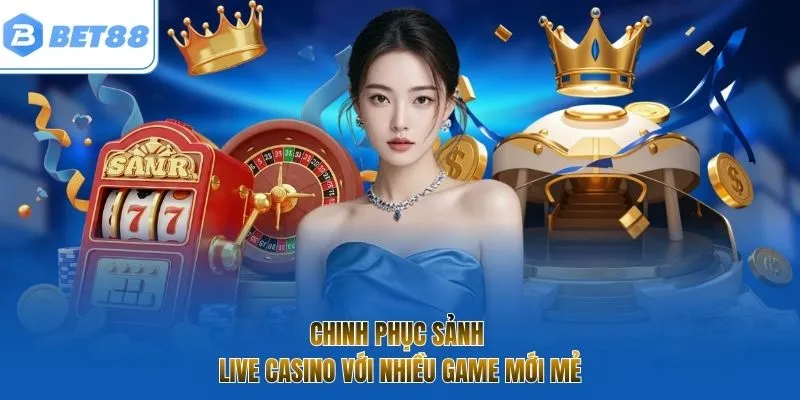 Chinh phục sảnh live casino với nhiều game mới mẻ