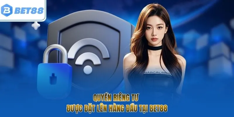 Quyền riêng tư được đặt lên hàng đầu tại BET88